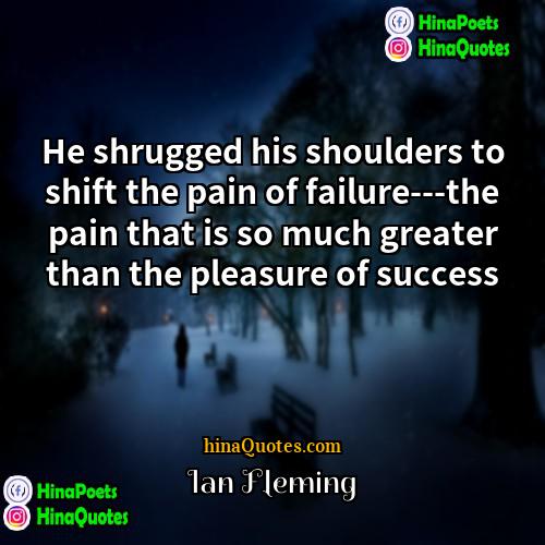 Ian Fleming Quotes | He shrugged his shoulders to shift the